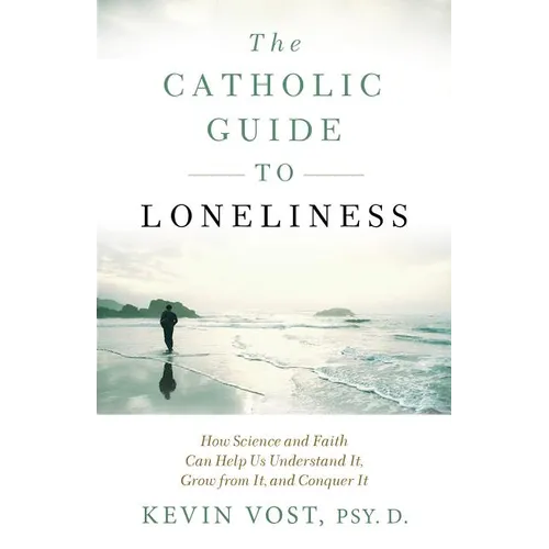 The Catholic Guide to Loneliness: How Science and Faith Can Help Us Understand It, Grow from It, and Conquer It - Paperback
