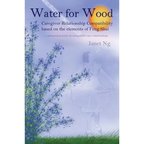 Water for Wood: Caregiver compatibility based on the elements of Feng shui - Paperback