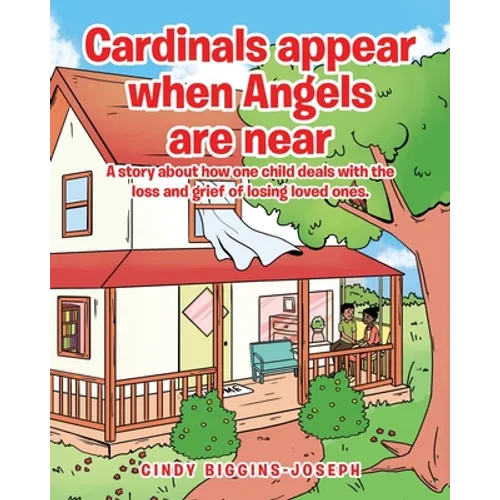 Cardinals appear when Angels are near: A story about how one child deals with the loss and grief of losing loved ones. - Paperback