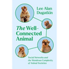 The Well-Connected Animal: Social Networks and the Wondrous Complexity of Animal Societies - Hardcover