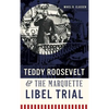 Teddy Roosevelt & the Marquette Libel Trial - Hardcover