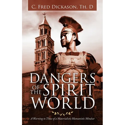 Dangers of the Spirit World: A Warning to Those of a Materialistic Humanistic Mindset - Paperback