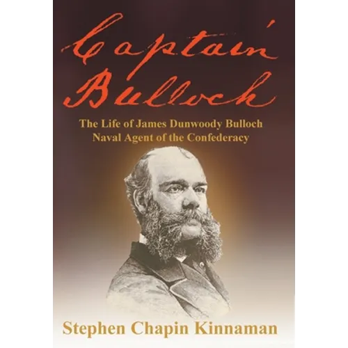 Captain Bulloch: The Life of James Dunwoody Bulloch, Naval Agent of the Confederacy - Hardcover