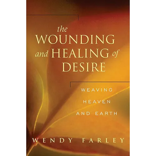 The Wounding and Healing of Desire: Weaving Heaven and Earth - Paperback