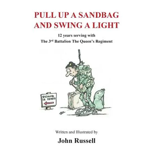 Pull Up a Sandbag and Swing a Light: 12 years serving with the 3rd Battalion, the Queen's Regiment - Paperback
