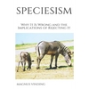 Speciesism: Why It Is Wrong and the Implications of Rejecting It - Paperback