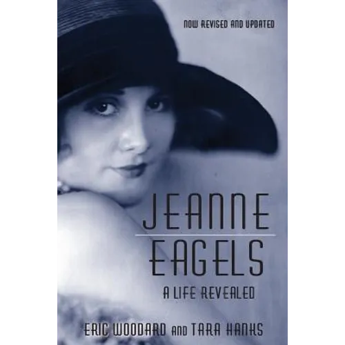 Jeanne Eagels: A Life Revealed (Fully Revised and Updated) - Paperback