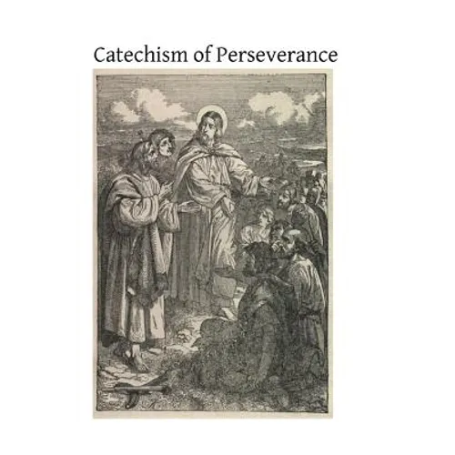 Catechism of Perseverance: An Historical, Doctrinal, Moral and Liturgical Exposition of the Catholic Religion - Paperback