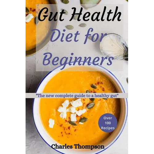 Gut health diet for beginners: The new complete guide to a healthy gut. More than 100 recipes to help restore your stomach and digestion. - Paperback