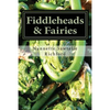 Fiddleheads & Fairies: Fiddlehead Recipes - Paperback