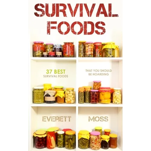 Survival Foods: 37 Best Survival Foods That You Should Be Hoarding - Paperback