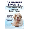 Clumber Spaniel. Clumber Spaniel Dog Complete Owners Manual. Clumber Spaniel book for care, costs, feeding, grooming, health and training. - Paperback