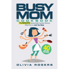 The Busy Mom Cookbook: 15-Minute Homemade Express Dinners When You're Just Too Busy (40 Recipes Included)! - Paperback