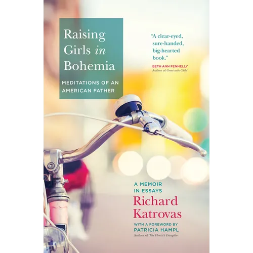 Raising Girls in Bohemia: Meditations of an American Father: A Memoir in Essays - Paperback