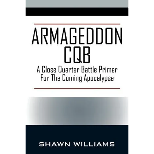 Armageddon CQB: A Close Quarter Battle Primer For The Coming Apocalypse - Paperback
