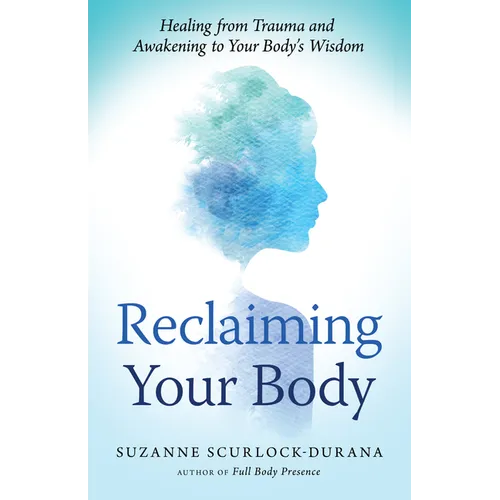 Reclaiming Your Body: Healing from Trauma and Awakening to Your Body's Wisdom - Paperback