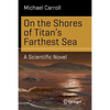 On the Shores of Titan's Farthest Sea: A Scientific Novel - Paperback