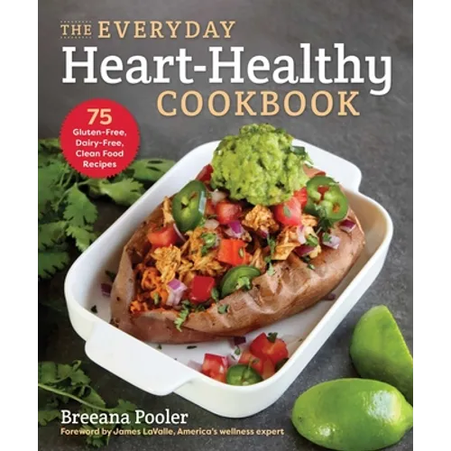 The Everyday Heart-Healthy Cookbook: 75 Gluten-Free, Dairy-Free, Clean Food Recipes - Paperback