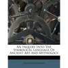 An Inquiry Into the Symbolical Language of Ancient Art and Mythology - Paperback