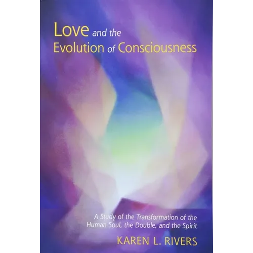 Love and the Evolution of Consciousness: A Study of the Transformation of the Human Soul, the Double, and the Spirit - Paperback