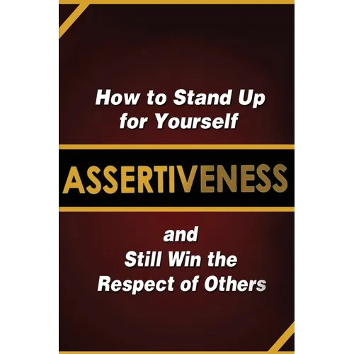 Assertiveness: How to Stand Up for Yourself and Still Win the Respect of Others - Paperback