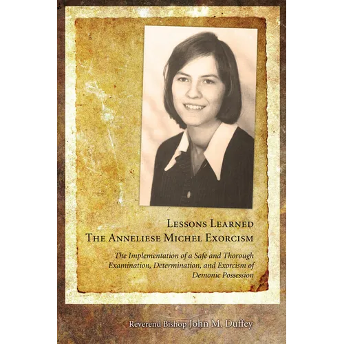 Lessons Learned: The Anneliese Michel Exorcism: The Implementation of a Safe and Thorough Examination, Determination, and Exorcism of Demonic Possessi - Hardcover