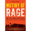 Mutiny of Rage: The 1917 Camp Logan Riots and Buffalo Soldiers in Houston - Hardcover