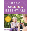 Baby Signing Essentials: Easy Sign Language for Every Age and Stage - Paperback
