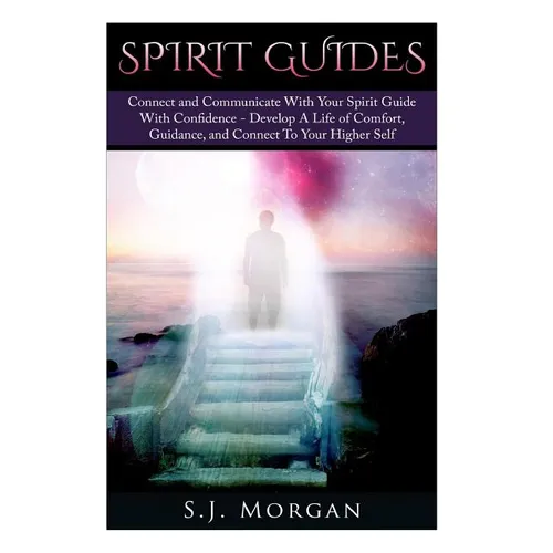 Spirit Guides: Connect and Communicate With Your Spirit With Confidence - Develop A Life Of Comfort, Guidance, And Connect To Your Higher Self - Paperback
