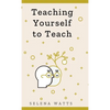 Teaching Yourself to Teach: A Comprehensive guide to the fundamental and Practical Information You Need to Succeed as a Teacher Today. - Hardcover