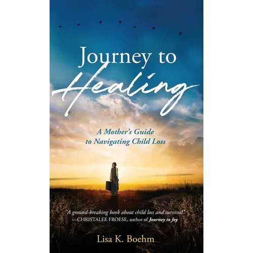 Journey to HEALING: A Mother's Guide to Navigating Child Loss - Hardcover