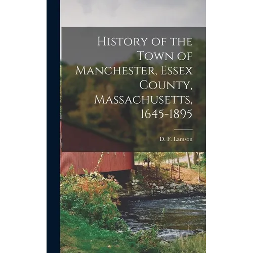 History of the Town of Manchester, Essex County, Massachusetts, 1645-1895 - Hardcover