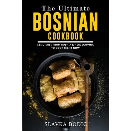 The Ultimate Bosnian Cookbook: 111 Dishes From Bosnia and Herzegovina To Cook Right Now - Paperback