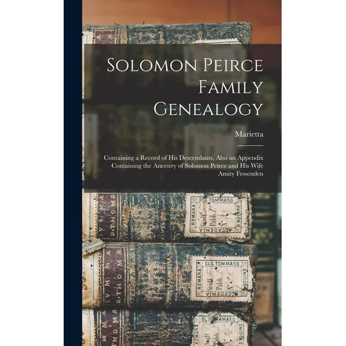 Solomon Peirce Family Genealogy; Containing a Record of his Descendants, Also an Appendix Containing the Ancestry of Solomon Peirce and his Wife Amity - Hardcover