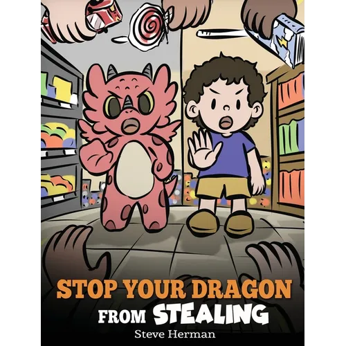 Stop Your Dragon from Stealing: A Children's Book About Stealing. A Cute Story to Teach Kids Not to Take Things that Don't Belong to Them - Hardcover