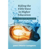 Riding the Fifth Wave in Higher Education: A Survival Guide for the New Normal - Hardcover