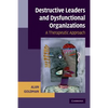 Destructive Leaders and Dysfunctional Organizations: A Therapeutic Approach - Paperback