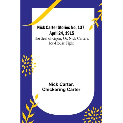 Nick Carter Stories No. 137, April 24, 1915: The Seal of Gijon; Or, Nick Carter's Ice-House Fight - Paperback