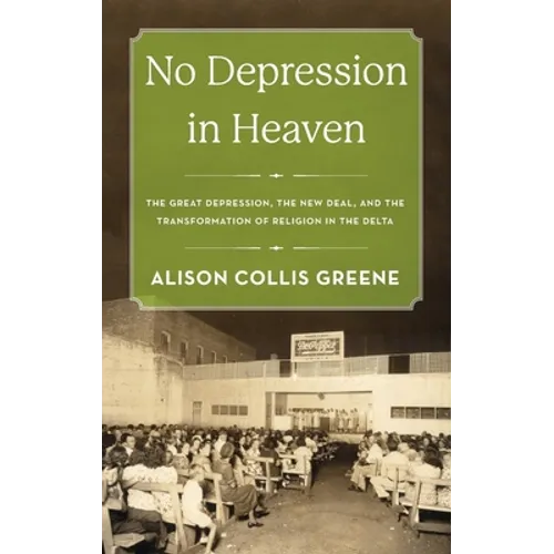 No Depression in Heaven: The Great Depression, the New Deal, and the Transformation of Religion in the Delta - Hardcover