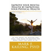 Improve your Mental Health by Improving your Physical Health: If you want to master the soul, you have to master the body that the soul is in. - Paperback