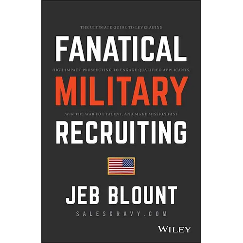 Fanatical Military Recruiting: The Ultimate Guide to Leveraging High-Impact Prospecting to Engage Qualified Applicants, Win the War for Talent, and Ma - Hardcover