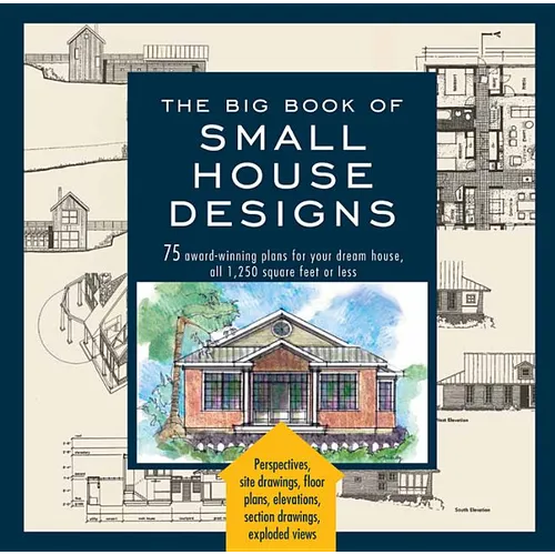 Big Book of Small House Designs: 75 Award-Winning Plans for Your Dream House, 1,250 Square Feet or Less - Paperback
