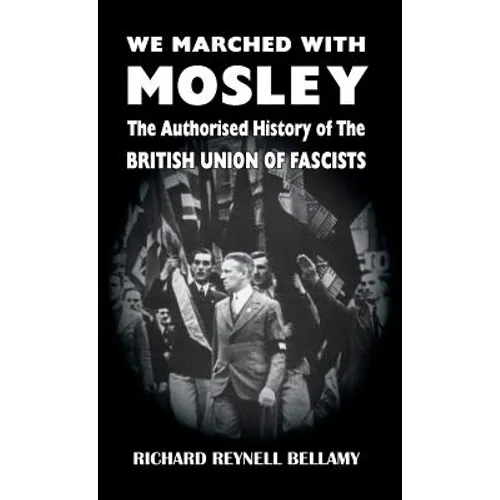 We Marched with Mosley: The Authorised History of the British Union of Fascists - Hardcover