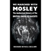 We Marched with Mosley: The Authorised History of the British Union of Fascists - Hardcover