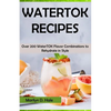 Watertok Recipes: Over 200 WaterTOK Flavor Combinations to Rehydrate in Style - Paperback