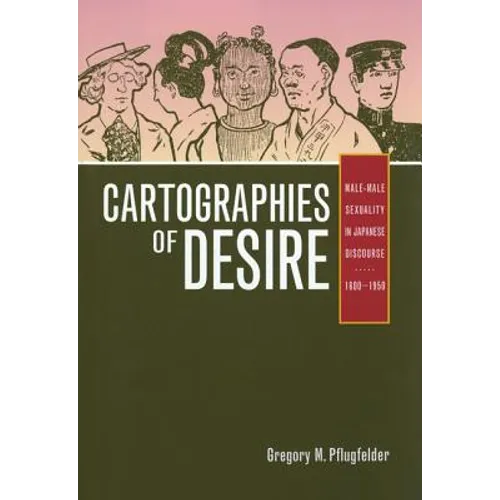 Cartographies of Desire: Male-Male Sexuality in Japanese Discourse, 1600-1950 - Paperback