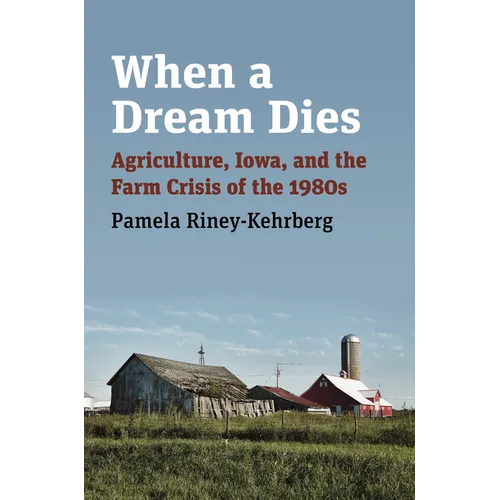 When a Dream Dies: Agriculture, Iowa, and the Farm Crisis of the 1980s - Paperback