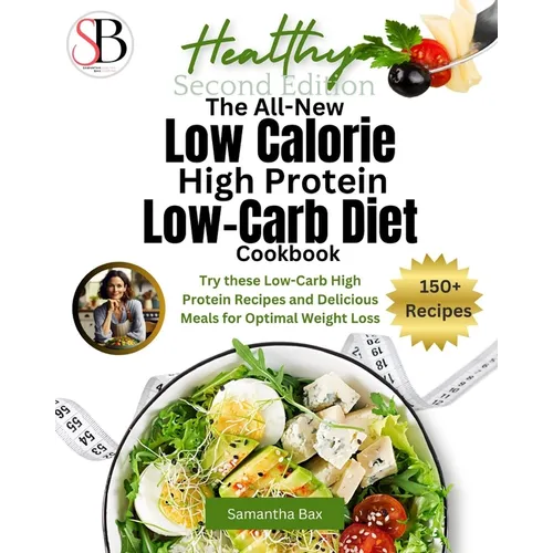 The All-New Low Calorie High Protein Low-Carb Diet (Cookbook): Try These Low-Carb High Protein Recipes and Delicious Meals for Optimal Weight Loss - Paperback