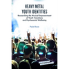 Heavy Metal Youth Identities: Researching the Musical Empowerment of Youth Transitions and Psychosocial Wellbeing - Hardcover