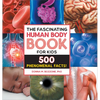 The Fascinating Human Body Book for Kids: 500 Phenomenal Facts! - Hardcover